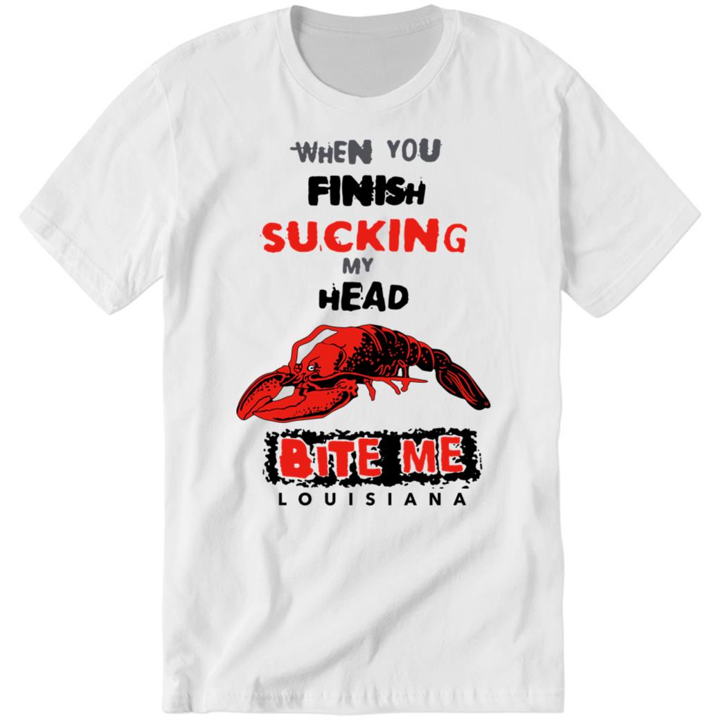 When You Finish Sucking My Head Bite Me Louisiana Premium SS T-Shirt