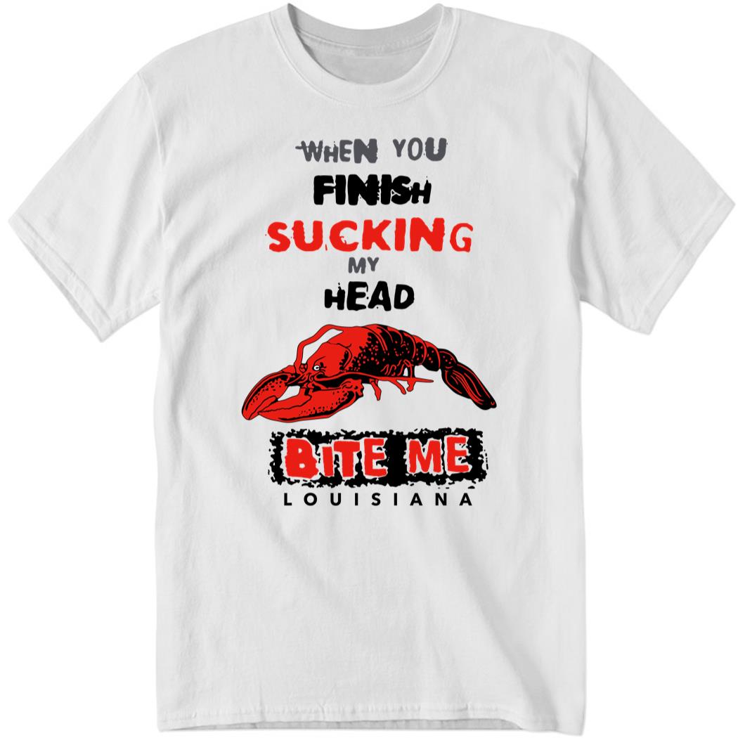 When You Finish Sucking My Head Bite Me Louisiana Shirt 1.jpg