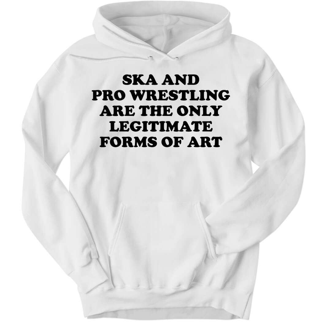 Willow Nightingale Ska And Pro Wrestling Are The Only Legitimate Forms Of Art Hoodie