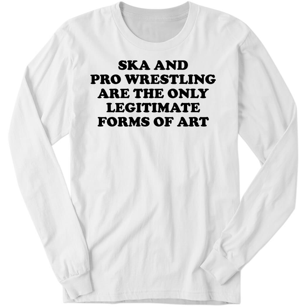 Willow Nightingale Ska And Pro Wrestling Are The Only Legitimate Forms Of Art Long Sleeve Shirt