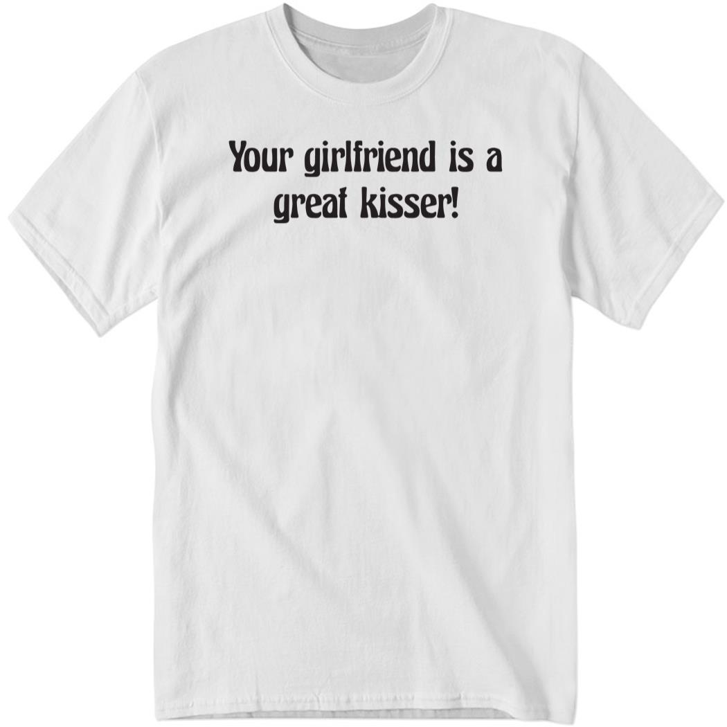 Your Girlfriend Is A Great Kisser