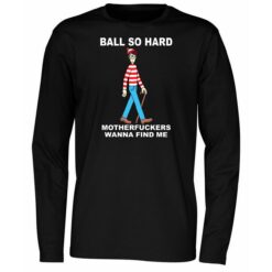 Wally Ball So Hard Motherfuckers Wanna Find Me Shirt 3 Wally Ball So Hard Motherfuckers Wanna Find Me 2 1