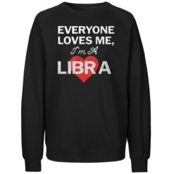Everyone Loves Me I'm A Libra Shirt 3 Everyone Loves Me I'm A Libra Sweatshirt