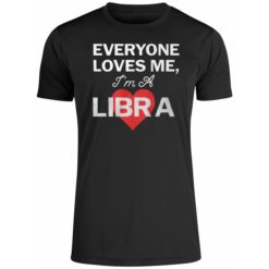 Everyone Loves Me I'm A Libra Shirt 2 Everyone Loves Me I'm A Libra Premium SS T-Shirt