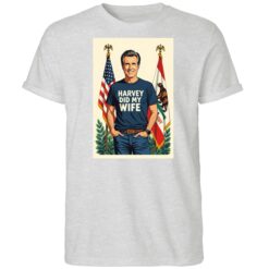 Gavin Newsom Harvey Did My Wife Shirt