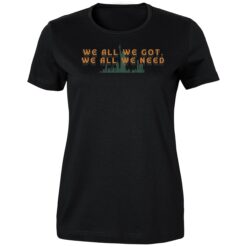 NY Liberty We All We Got We All We Need Shirt 4 NY Liberty We All We Got We All We Need Ladies Boyfriend Shirt