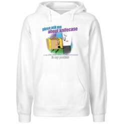 Please Ask Me About Knifecase In My Pockets Shirt 1 Please Ask Me About Knifecase In My Pockets Hoodie