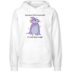 They Knew I'd Be Too Powerful If I Could Sleep At Night Hoodie