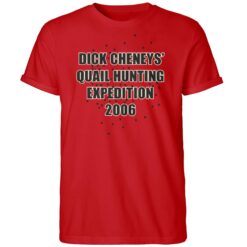 Dick Cheneys Quail Hunting Expedition 2006 Shirt