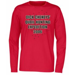 Dick Cheneys Quail Hunting Expedition 2006 Long Sleeve Shirt
