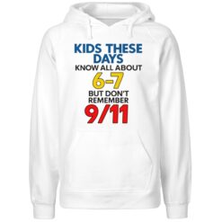 Kids These Days Know All About 6 7 But Dont Remember 9 11 Hoodie