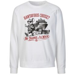 Hantavirus Cruise No Thanks I'll Walk Shirt 1 Hantavirus Cruise No Thanks I'll Walk Sweatshirt