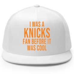 Official I Was A Knicks Fan Before It Was Cool Hat 1 I Was A Knicks Fan Before It Was Cool Cap