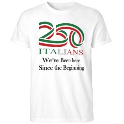 Official 250 Italians We've Been Here Since The Beginning Shirt